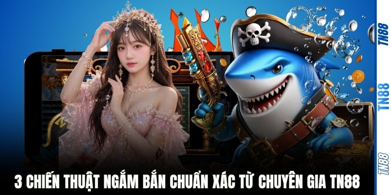 3 chiến thuật ngắm bắn chuẩn xác từ chuyên gia TN88