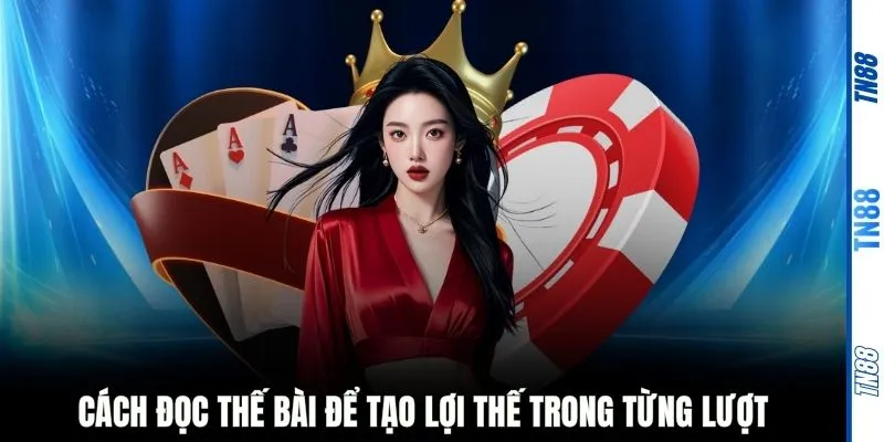 Cách đọc thế bài để tạo lợi thế trong từng lượt