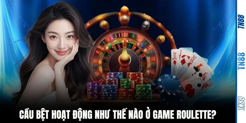 Cầu bệt hoạt động như thế nào ở game Roulette?
