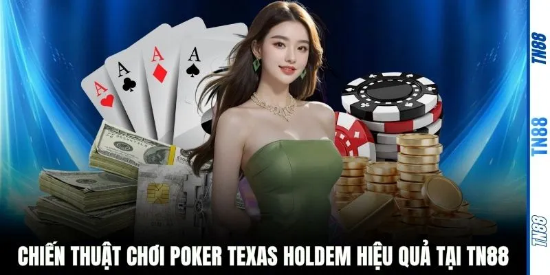 Chiến thuật chơi Poker Texas Holdem hiệu quả tại TN88