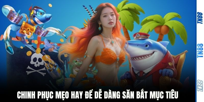 Chinh phục mẹo hay để dễ dàng săn bắt mục tiêu