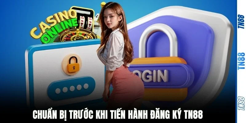 Chuẩn bị trước khi tiến hành đăng ký TN88