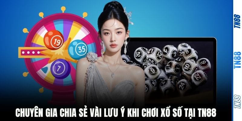 Chuyên gia chia sẻ vài lưu ý khi chơi xổ số tại TN88