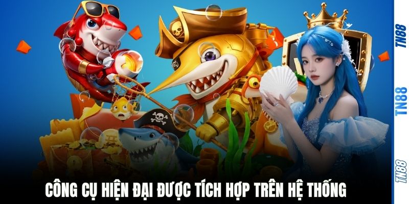 Công cụ hiện đại được tích hợp trên hệ thống