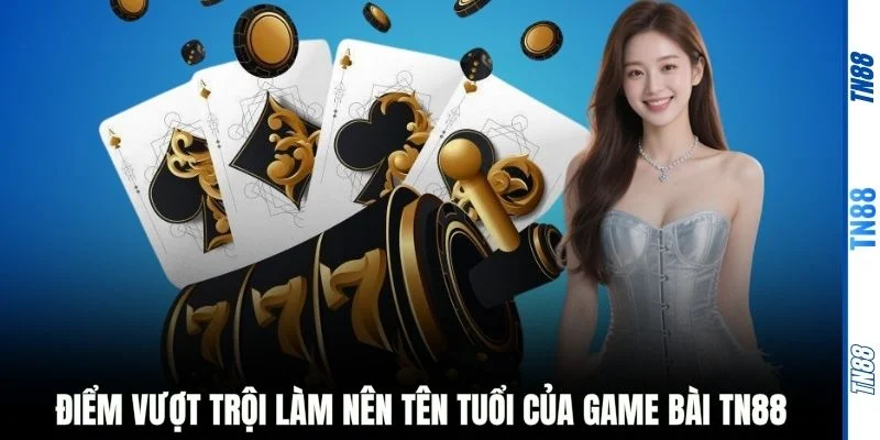 Điểm vượt trội làm nên tên tuổi của game bài TN88