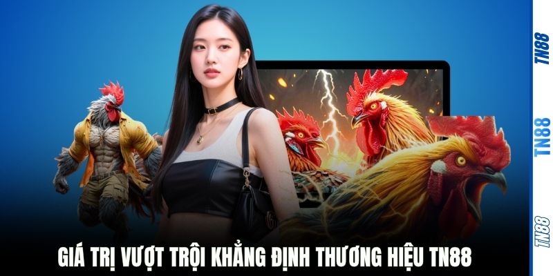 Giá trị vượt trội khẳng định thương hiệu TN88