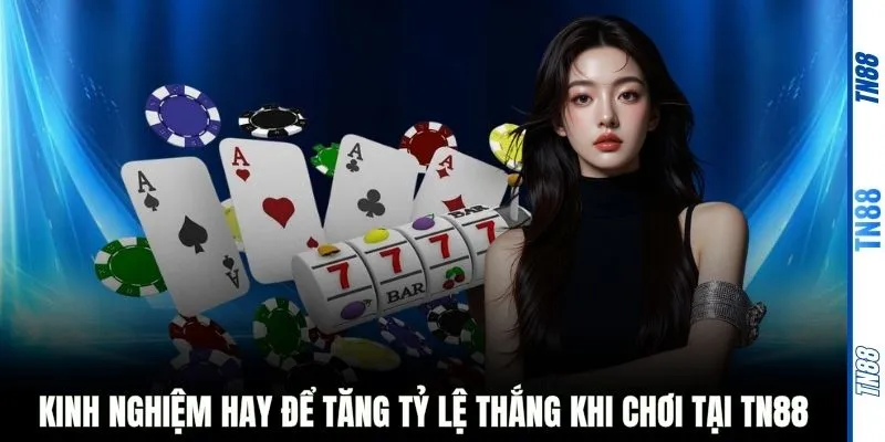 Kinh nghiệm hay để tăng tỷ lệ thắng khi chơi tại TN88
