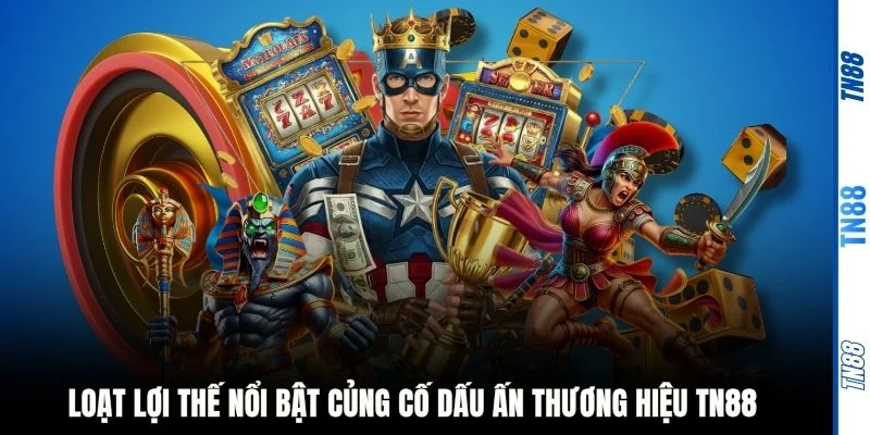 Loạt lợi thế nổi bật củng cố dấu ấn thương hiệu TN88