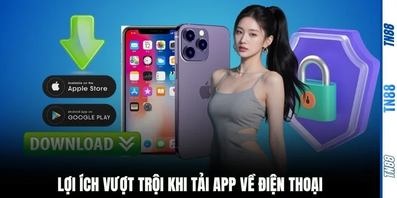 Lợi ích vượt trội khi tải app về điện thoại