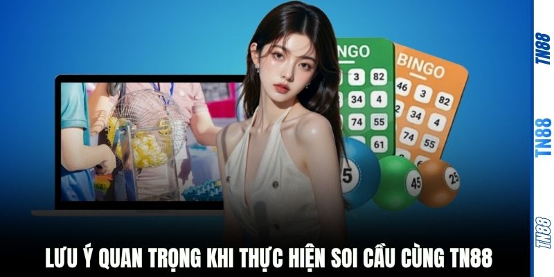 Lưu ý quan trọng khi thực hiện soi cầu cùng TN88