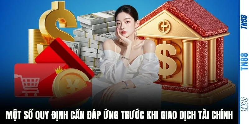 Một số quy định cần đáp ứng trước khi giao dịch tài chính