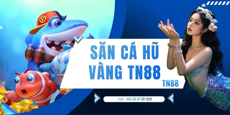 Săn Cá Hũ Vàng TN88