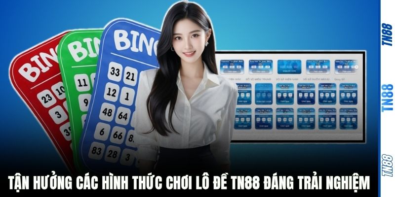 Tận hưởng các hình thức chơi lô đề TN88 đáng trải nghiệm