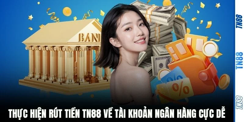 Thực hiện rút tiền TN88 về tài khoản ngân hàng cực dễ