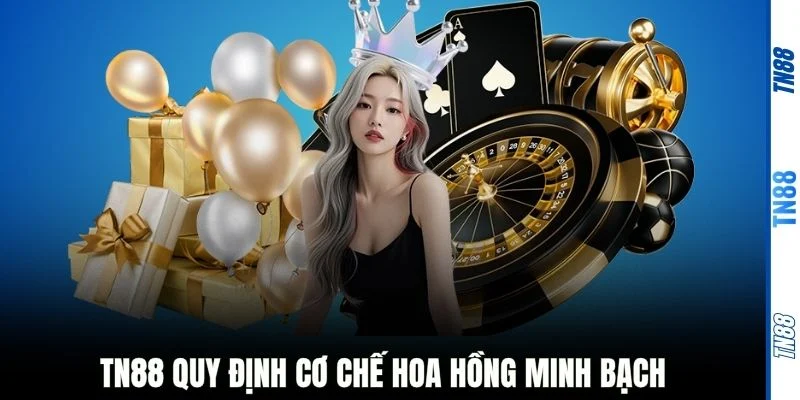 TN88 quy định cơ chế hoa hồng minh bạch