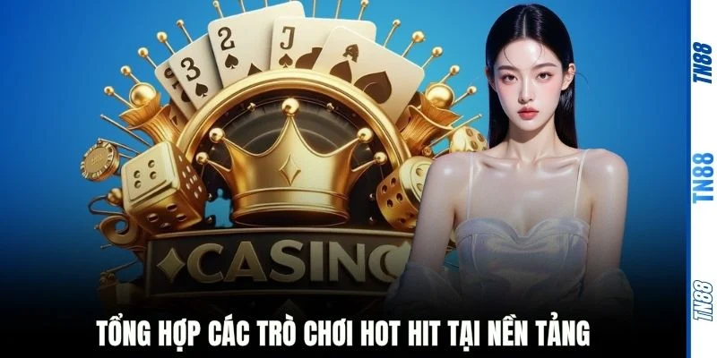 Tổng hợp các trò chơi hot hit tại nền tảng