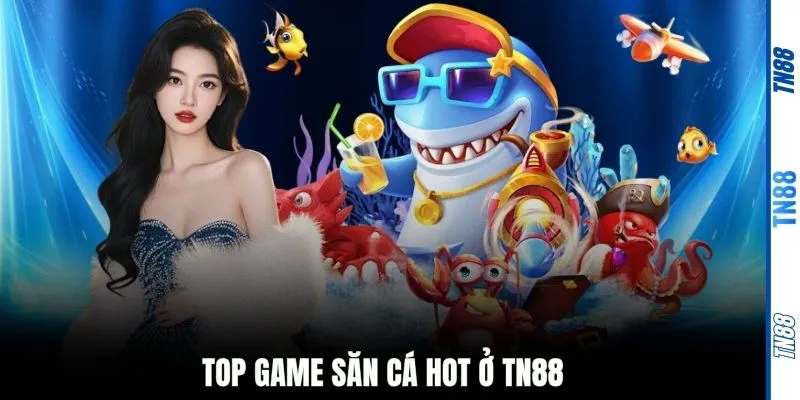 Top game săn cá hot ở TN88