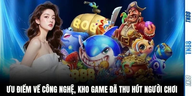 Ưu điểm về công nghệ, kho game đã thu hút người chơi