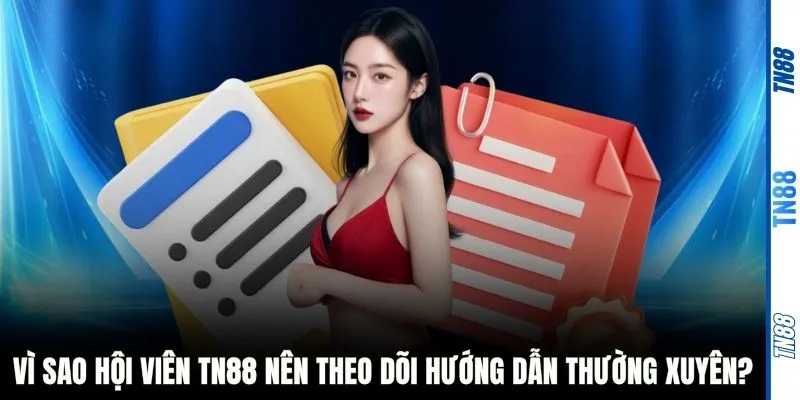 Vì sao hội viên TN88 nên theo dõi hướng dẫn thường xuyên?